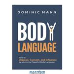 دانلود کتاب Body Language: How to Impress, Connect and Influence by Mastering Powerful 