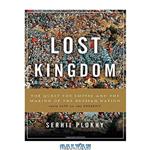 دانلود کتاب Lost Kingdom: The Quest for Empire and the Making of the Russian Nation