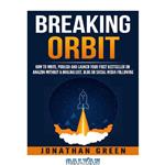 دانلود کتاب Breaking Orbit: How to Write, Publish and Launch Your First Bestseller on Amazon Without a Mailing List, Blog or Social Media Following