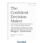 دانلود کتاب The confident decision maker : how to make the right business and personal decisions every time