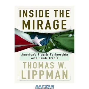 دانلود کتاب Inside The Mirage: America’s Fragile Partnership with Saudi Arabia