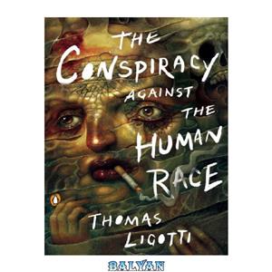 دانلود کتاب The Conspiracy against the Human Race: A Contrivance of Horror