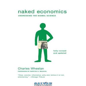 دانلود کتاب Naked Economics: Undressing the Dismal Science (Fully Revised and Updated)