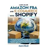 دانلود کتاب Amazon FBA and E-commerce With Shopify: A Step-by-Step Beginner’s Guide To Help You Understand Algorithms and Market Strategies to Dominate E-commerce And Create Your Passive Income.