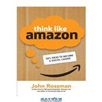 دانلود کتاب Think Like Amazon: 50 1/2 Ideas to Become a Digital Leader