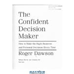 دانلود کتاب The Confident Decision Maker: How to Make the Right Business and Personal Decisions Every Time