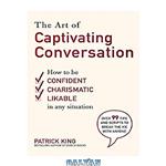 دانلود کتاب The Art of Captivating Conversation: How to Be Confident, Charismatic, and Likable in Any Situation