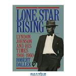 دانلود کتاب Lone Star Rising: Vol. 1: Lyndon Johnson and His Times, 1908-1960