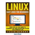 دانلود کتاب LINUX: Easy Linux For Beginners, Your Step-By-Step Guide To Learning The Linux Operating System And Command Line