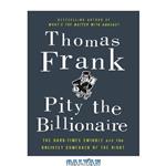 دانلود کتاب Pity the Billionaire: The Hard-Times Swindle and the Unlikely Comeback of the Right