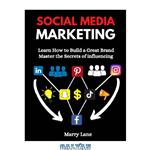 دانلود کتاب Social Media Marketing : Learn How to Build a Great Brand & Master the Secrets of influencing .
