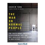 دانلود کتاب The War on Normal People: Truth About America’s Disappearing Jobs and Why Universal Basic Income Is Our Future 