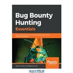 دانلود کتاب Bug Bounty Hunting Essentials: Quick-paced guide to help white-hat hackers get through bug bounty programs