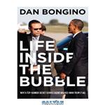 دانلود کتاب Life Inside the Bubble: Why a Top-Ranked Secret Service Agent Walked Away from It All