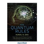 دانلود کتاب The Quantum Rules: How the Laws of Physics Explain Love, Success, and Everyday Life