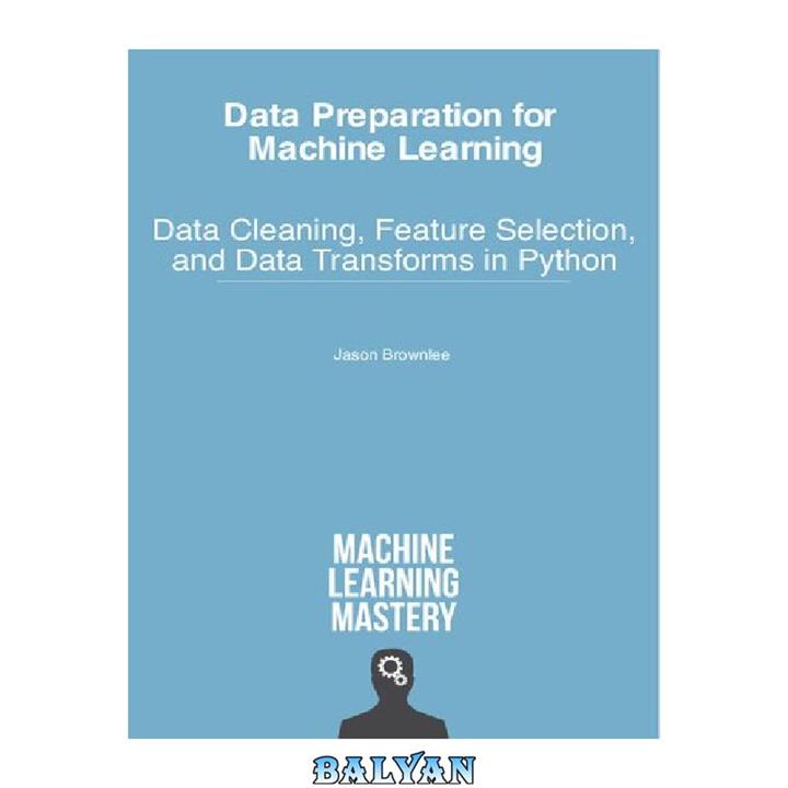 دانلود کتاب Data Preparation for Machine Learning – Data Cleaning, Feature Selection, and Data Transforms in Python