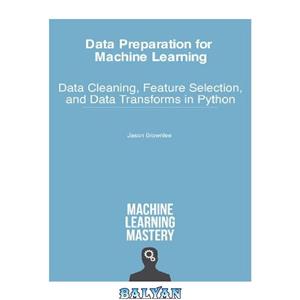 دانلود کتاب Data Preparation for Machine Learning – Data Cleaning, Feature Selection, and Data Transforms in Python