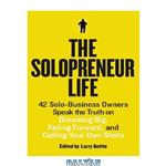 دانلود کتاب The Solopreneur Life: 42 Solo-Business Owners Speak the Truth on Dreaming Big, Failing Forward, and Calling Your Own Shots