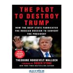 دانلود کتاب The Plot to Destroy Trump: How the Deep State Fabricated the Russian Dossier to Subvert the President