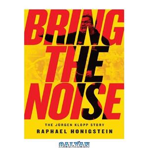 دانلود کتاب Bring the Noise The Jürgen Klopp Story 