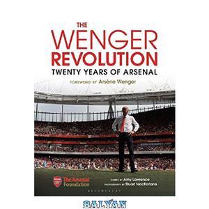 دانلود کتاب The Wenger Revolution: Twenty Years of Arsenal 