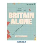 دانلود کتاب Britain Alone: The Path from Suez to Brexit