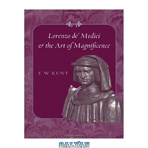 دانلود کتاب Lorenzo de’ Medici and the Art of Magnificence