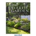 دانلود کتاب The Layered Garden: Design Lessons for Year-Round Beauty from Brandywine Cottage