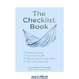 دانلود کتاب The Checklist Book: Set Realistic Goals, Celebrate Tiny Wins, Reduce Stress and Overwhelm, Feel Calmer Every Day 