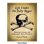 دانلود کتاب Life Under the Jolly Roger: Reflections on Golden Age Piracy