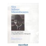 دانلود کتاب Six Silver Moonbeams: The Life and Times of Agustin Barrios Mangore