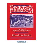 دانلود کتاب Sports and Freedom: The Rise of Big-Time College Athletics (Sports and History)