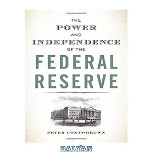 دانلود کتاب The Power and Independence of the Federal Reserve 