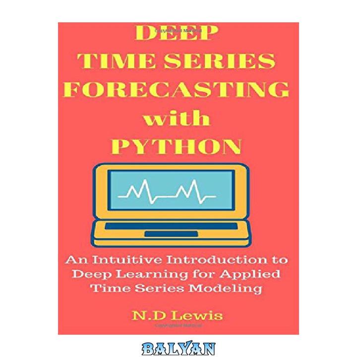 دانلود کتاب Deep Time Series Forecasting with Python: An Intuitive Introduction to Deep Learning for Applied Time Series Modeling