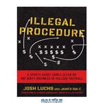 دانلود کتاب Illegal Procedure: A Sports Agent Comes Clean on the Dirty Business of College Football