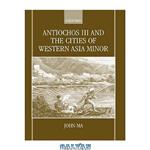دانلود کتاب Antiochos III and the Cities of Western Asia Minor