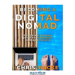 دانلود کتاب Becoming a Digital Nomad: Your Step by Step Guide to the Digital Nomad Lifestyle