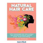 دانلود کتاب Natural Hair Care: 125+ Homemade Hair Care Recipes And Secrets For Beauty, Growth, Shine, Repair and Styling