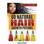 دانلود کتاب 60 Natural Hair Growth Potions: Natural Hair Care Recipes to Grow Your Hair Long and Fast