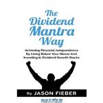 دانلود کتاب The Dividend Mantra Way: Achieving Financial Independence By Living Below Your Means And Investing In Dividend Growth Stocks