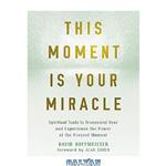 دانلود کتاب This Moment Is Your Miracle: Spiritual Tools to Transcend Fear and Experience the Power of the Present Moment