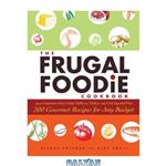 دانلود کتاب The Frugal Foodie Cookbook: 200 Gourmet Recipes for Any Budget