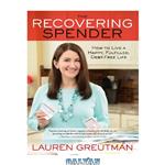 دانلود کتاب The recovering spender: how to live a happy, fulfilled, debt-free life