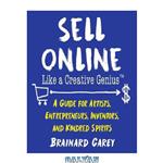 دانلود کتاب Sell Online Like a Creative Genius: A Guide for Artists, Entrepreneurs, Inventors, and Kindred Spirits