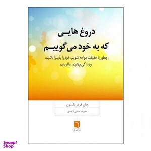 کتاب دروغ هایی که به خود می گوییم (چطور با حقیقت مواجه شویم،خودپذیرا باشیم،و زندگی بهتری بیافرینیم) - اثر جان فردریکسون - نشر بینش نو