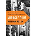 کتاب Miracle Cure: The Creation of Antibiotics and the Birth of Modern Medicine اثر William Rosen انتشارات Viking