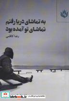 کتاب به تماشای دریا رفتم تماشای تو آمده بود - اثر رضا کاظمی - نشر مهر نوروز