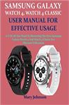 کتاب SAMSUNG GALAXY WATCH 4, WATCH 4 CLASSIC USER MANUAL FOR EFFECTIVE USAGE: A-Z Of All You Need To Mastering The New Samsung Galaxy Watch 4 And Watch 4 Classic For Efficient Utilization