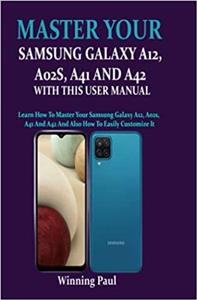 کتاب MASTER YOUR SAMSUNG GALAXY A12 A02S A41 AND A42 WITH THIS USER MANUAL Learn How To Master Your Samsung Galaxy A02s And Also Easily Customize It 