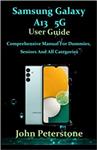 کتاب SAMSUNG GALAXY A13 5G USER GUIDE: Comprehensive Manual For Dummies, Seniors And All Categories